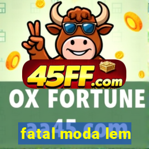 fatal moda lem